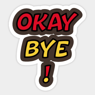 Funny shirt, Okay B. Y. E, okay bye meme Sticker